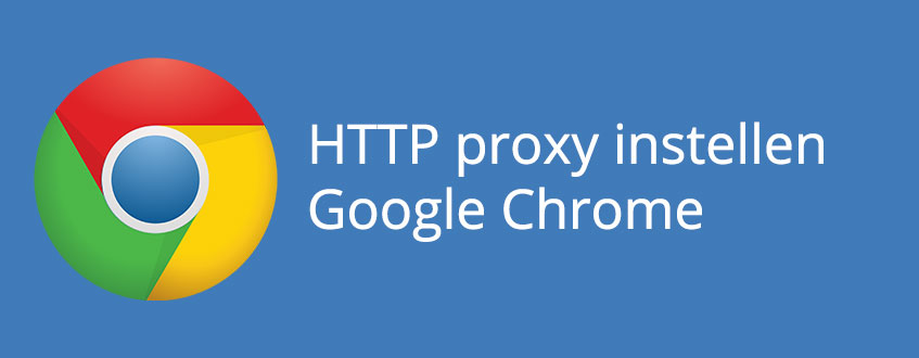 Het instellen van een HTTP proxy bij de Google Chrome Browser