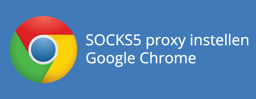 Het instellen van een SOCKS5 proxy bij de Google Chrome Browser
